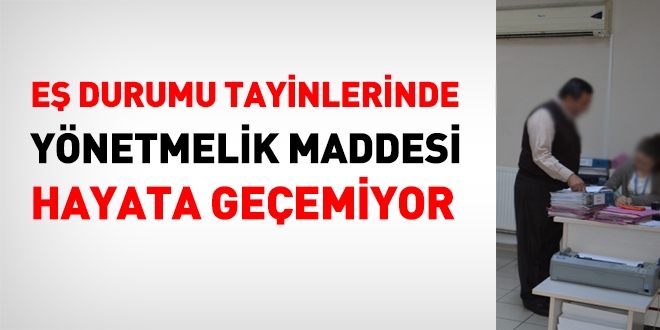 Eş durumu tayinlerinde yönetmelik maddesi hayata geçmiyor