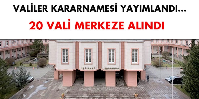 Valiler Kararnamesi yayımlandı... 20 vali merkeze alındı