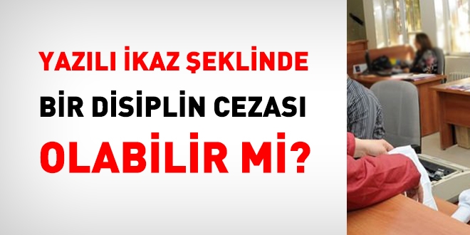 Yazılı ikaz şeklinde bir disiplin cezası olabilir mi?
