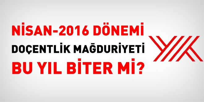Nisan 2016 dönemi Doçentlik mağduriyeti bu yıl biter mi?