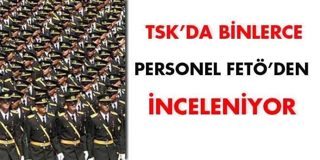 TSK'da binlerce personel iin FET incelemesi