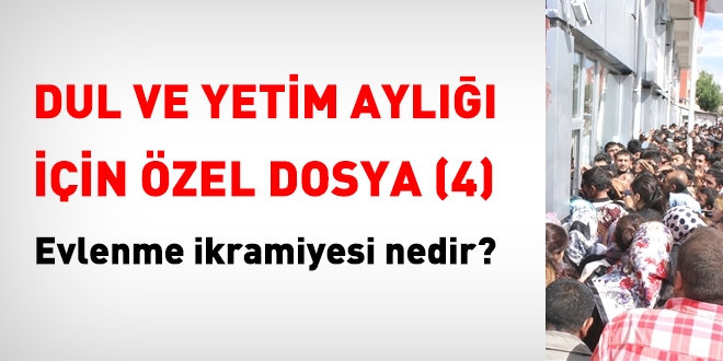 Dul ve Yetimler in zel Dosya (4)... Evlenme ikramiyesi nedir?