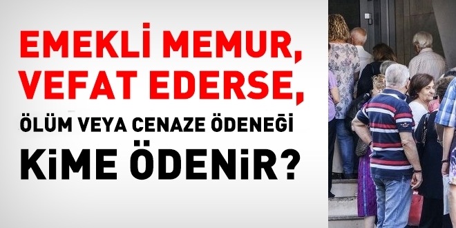 Emekli memur vefat ederse, lm veya cenaze denei hangi kurala gre kime denir?