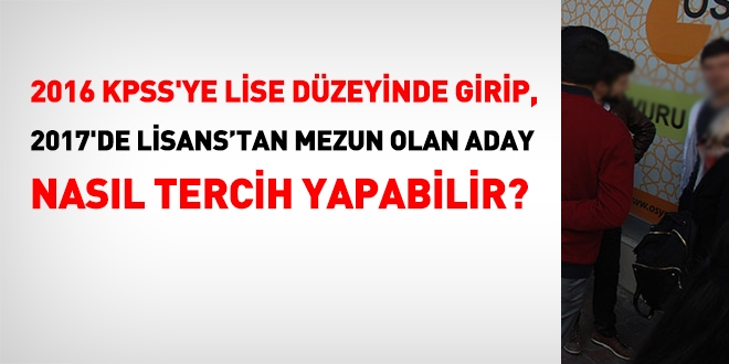 2016 KPSS'ye lise düzeyinde girip daha sonra mezun olan aday, hangi düzeyden tercih yapacak?