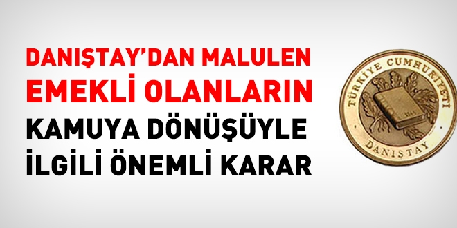 Danıştay'dan malulen emekli olanların kamuya dönüşüyle ilgili önemli karar