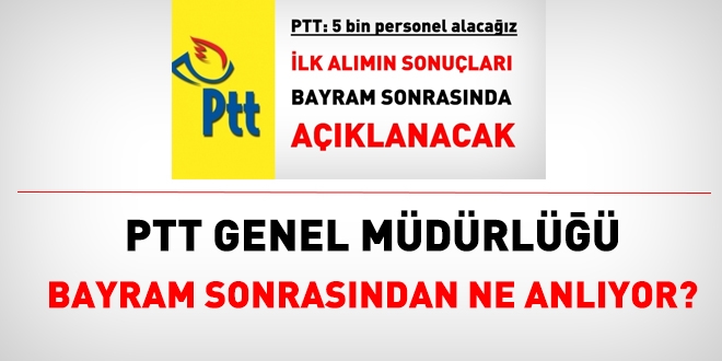 PTT mülakat sonuçları bayramdan sonra açıklanacaktı ama hala açıklanmadı