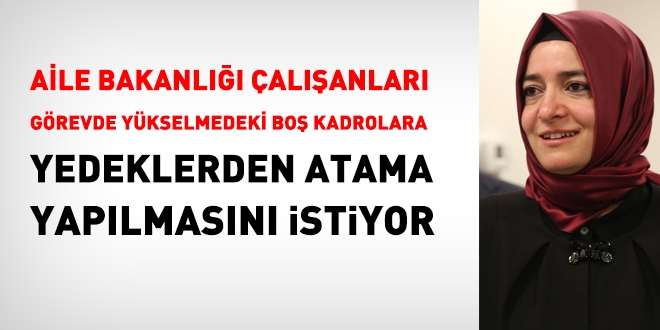 Aile Bakanlığı çalışanları, görevde yükselmedeki boş kadrolara yedeklerden atama yapılmasını istiyor