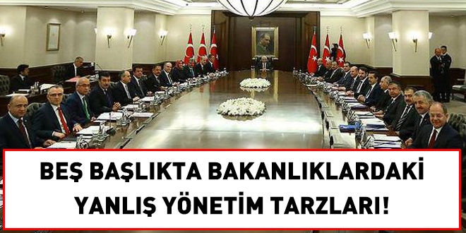 Bakanlıklar, yanlış bir tarzda yönetiliyor!