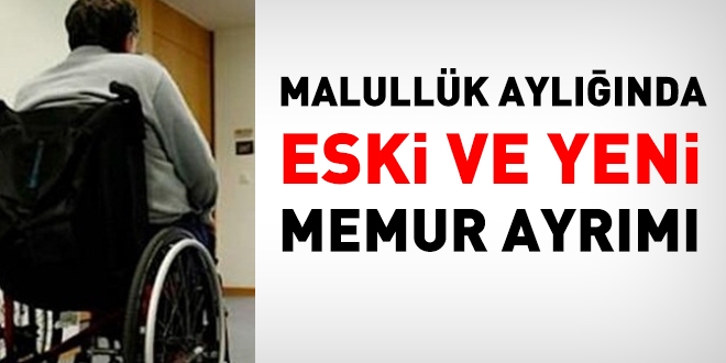 Malullük aylığıda eski ve yeni ayrımı