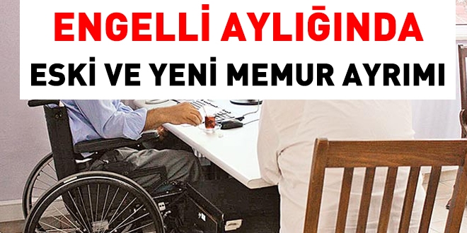 Engelli aylığında eski ve yeni memur ayrımı