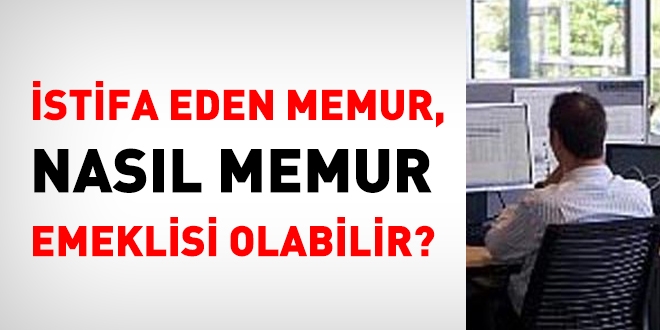 İstifa eden memur, nasıl memur emeklisi olabilir?