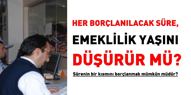 Her borçlanılacak süre emeklilik yaşını düşürür mü?