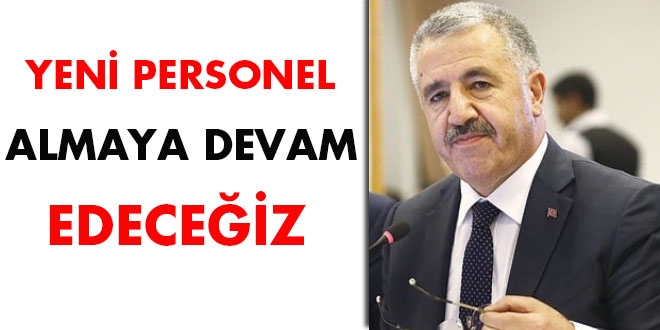 Ulaştırma Bakanı: Yeni personel almaya devam edeceğiz