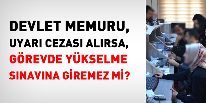 Memur, uyarı cezası alırsa, görevde yükselemez mi?