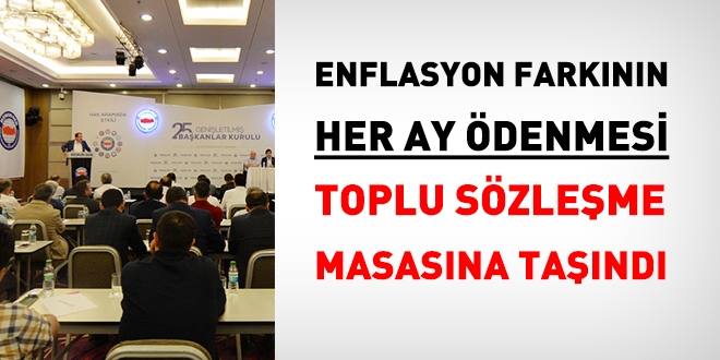 Enflasyon farkının her ay verilmesi, toplu sözleşme masasına taşındı