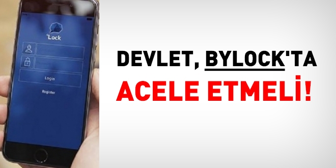 Devlet, Bylock'ta acele etmeli!