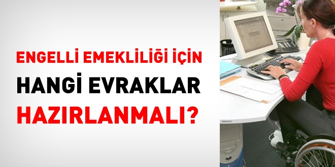 Engelli emeklilii iin hangi evraklar hazrlanmal?