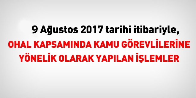 9 Ağustos 2017 tarihi itibariyle haklarında işlem yapılan kamu personeli