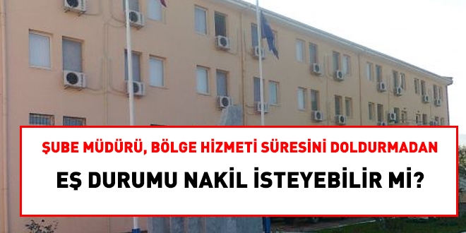 Şube müdürü, bölge hizmetini doldurmadan, eş durumu nakli isteyebilir mi?