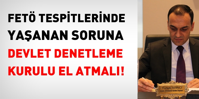 FET tespitlerinde yaanan soruna Devlet Denetleme Kurulu el atmal!