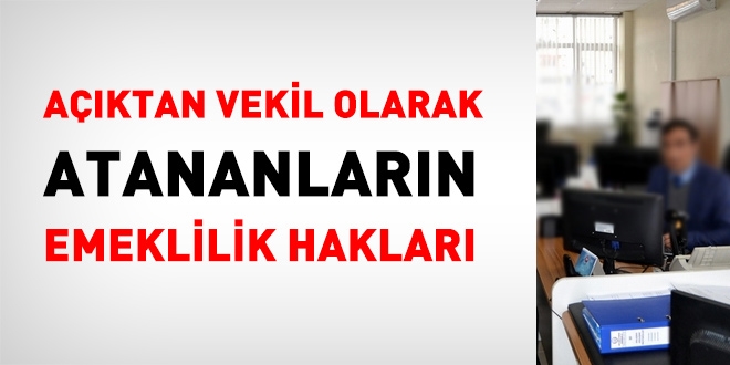 Açıktan vekil olarak atananların emeklilik hakları