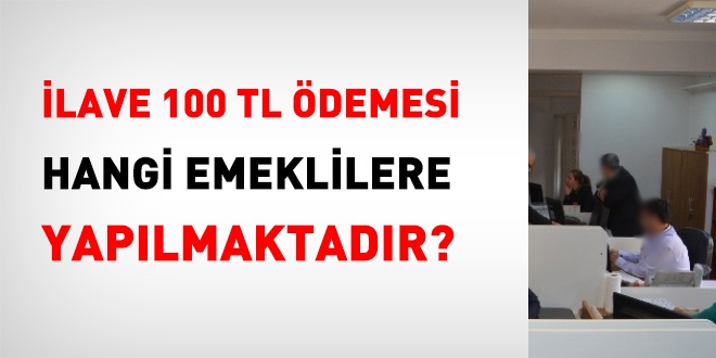 İlave 100 TL ödemesi hangi emeklilere yapılmaktadır?