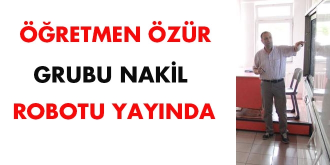 Öğretmen özür grubu nakil robotu yayında