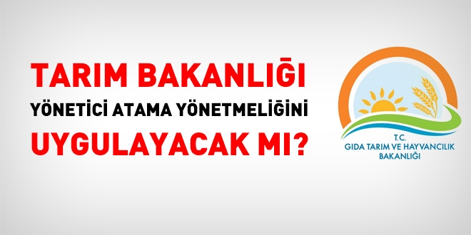 Tarım Bakanlığı, yönetici atama yönetmeliğini uygulayacak mı?