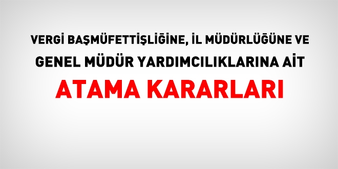 Vergi başmüfettiliğine, il müdürlüğüne ait atama kararları