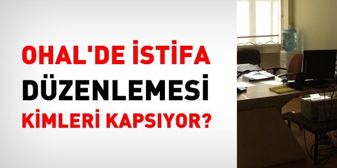 OHAL'de istifa dzenlemesi kimleri kapsyor?