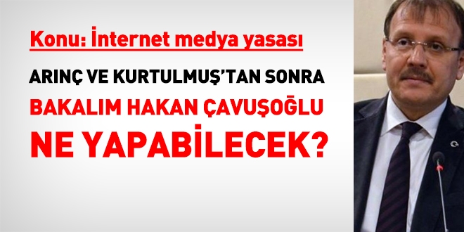 İnternet medya yasası konusunda bakalım Hakan Çavuşoğlu ne yapacak?