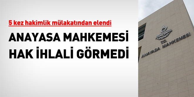 5 kez hakimlik mülakatından elendi ama AYM hak ihlali görmedi