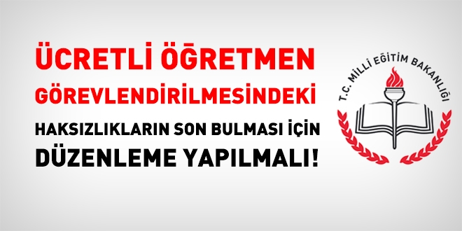 Ücretli öğretmen görevlendirmesindeki haksızlıklar son bulmalı!