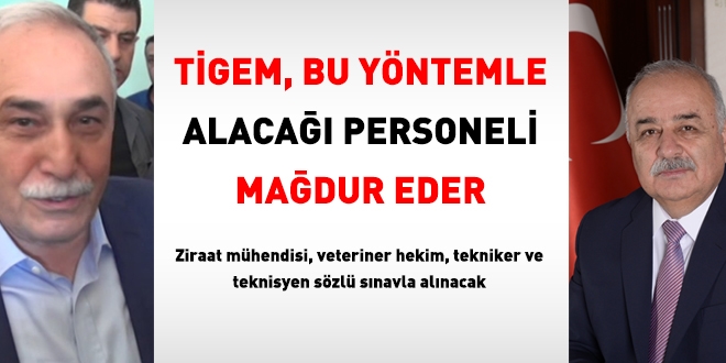 TİGEM, bu yöntemle personel alırsa, mağdur eder