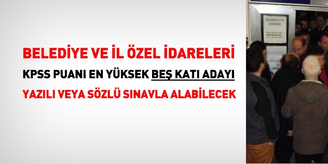 Belediye ve il özel idareler, beş katı adayı yazılı ya da sözlü sınavla alabilecek