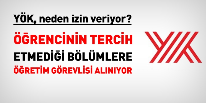 Öğrencinin tercih etmediği bölümlere, neden öğretim görevlisi alınması için izin veriliyor?
