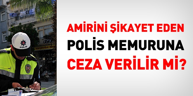 Amirini ikayet eden polis memuruna ceza verilir mi?