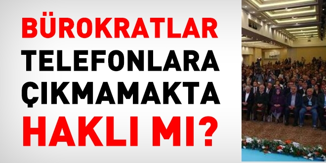 Brokratlar telefonlara kmamakta hakl m?