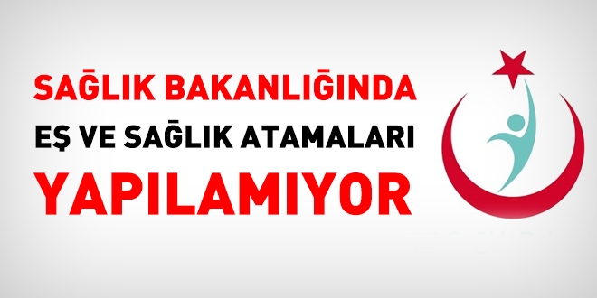 Sağlıkta eş ve sağlık durumu tayinleri yapılamıyor