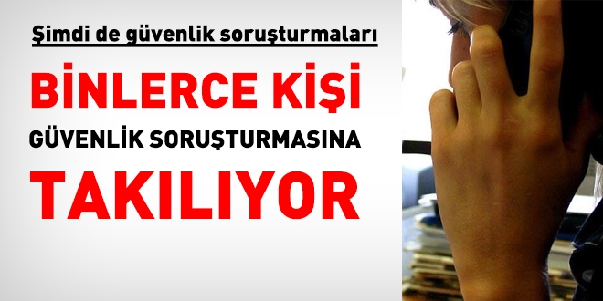 Binlerce kişi güvenlik soruşturmalarına takılıyor