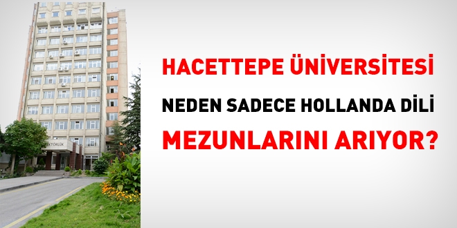 Hacettepe Üniversitesi, neden sadece Hollanda Dili mezunlarını alıyor?