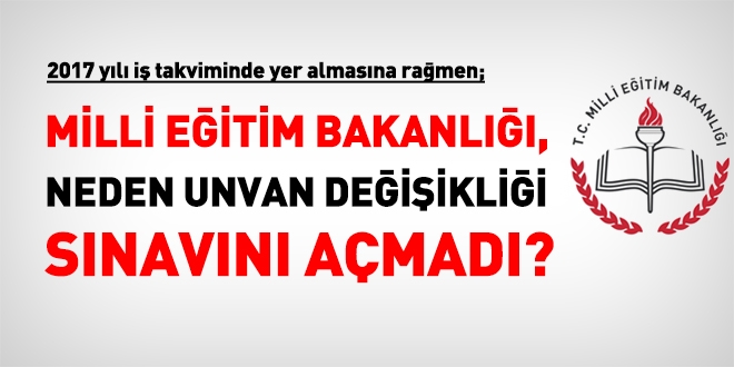 MEB, neden takvimde yer almasına rağmen ünvan değişikliği sınavı açmadı