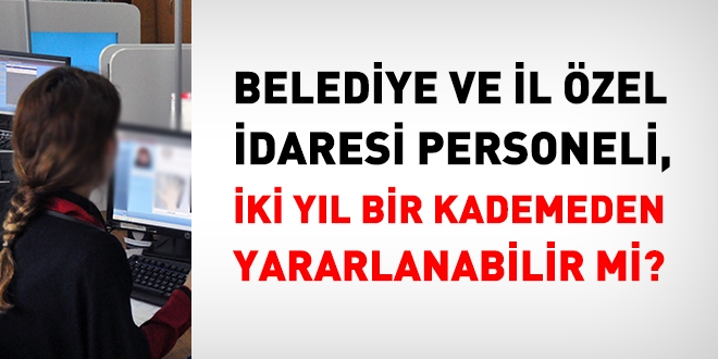 Belediye ve il özel idaresi personeli yıla bir kademe uygulamasından yararlanır mı?