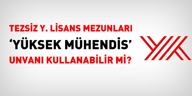 Tezsiz yksek lisans mezunlar yksek mhendis unvann kullanabilir mi?