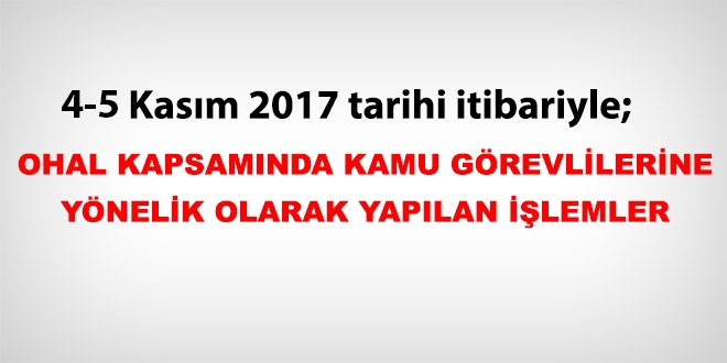 4-5 Kasım 2017 tarihi itibariyle haklarında işlem yapılan kamu personeli