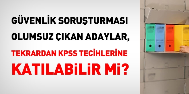 Güvenlik soruşturması olumsuz çıkan bir aday, yeniden KPSS tercihinde bulunabilir mi?