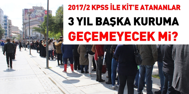 2017/2 KPSS ile KT'e atananlar 3 yl baka kuruma geemeyecek mi?