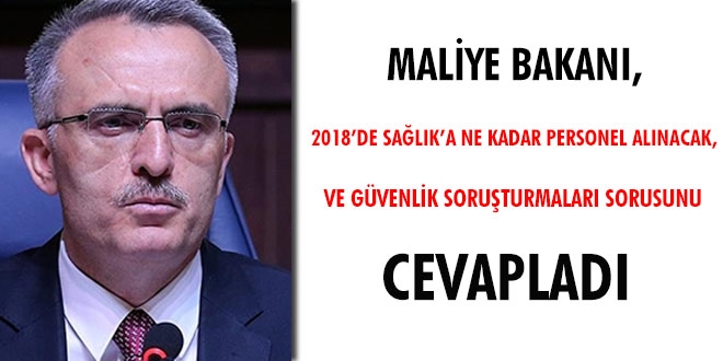Maliye Bakanı, 2018'de Sağlık'a ne kadar personel alınacak ve güvenlik soruşturmaları sorusunu cevapladı