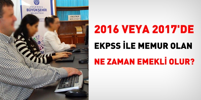 2017'de EKPSS ile memur olan ne zaman emekli olur?