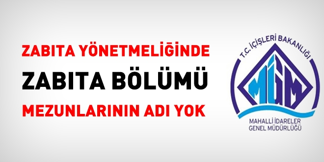 Zabıta yönetmeliğinde zabıta bölüm mezunlarının adı yok